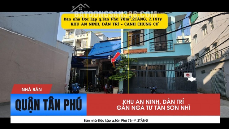 Bán nhà Độc Lập q.Tân Phú 78m², 2TẦNG, 7.19Tỷ - GẦN NGÃ TƯ TÂN SƠN NHÌ